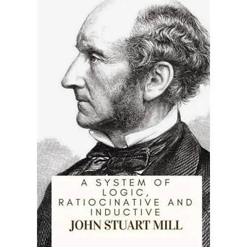 A System Of Logic, Ratiocinative And Inductive