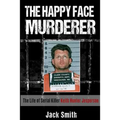 The Happy Face Murderer: The Life of Serial Killer Keith Hunter Jesperson