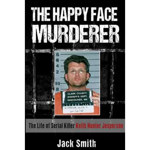 The Happy Face Murderer: The Life of Serial Killer Keith Hunter Jesperson
