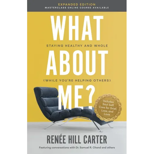 What About Me Expanded Edition: Staying Healthy and Whole (While You're Helping Others)