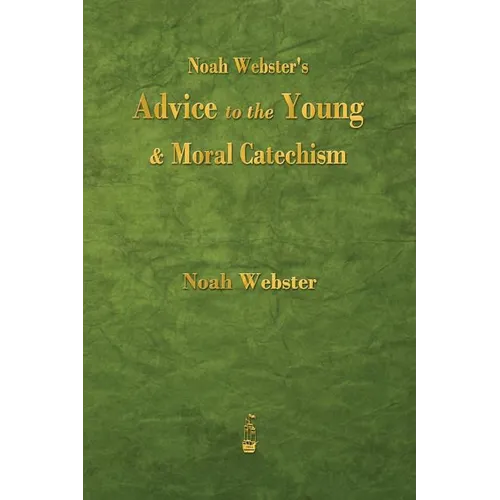 Noah Webster's Advice to the Young and Moral Catechism