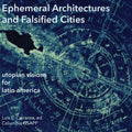 Ephemeral Architectures and Falsified Cities: Utopian Visions for Latin America
