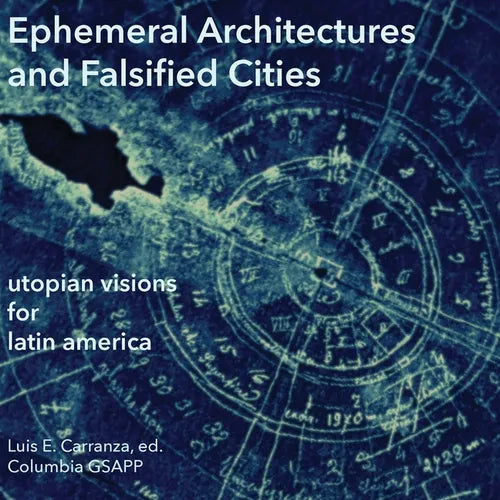 Ephemeral Architectures and Falsified Cities: Utopian Visions for Latin America