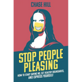 Stop People Pleasing: How to Start Saying No, Set Healthy Boundaries, and Express Yourself