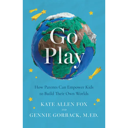 Go Play: How Parents Can Empower Kids to Build Their Own Worlds