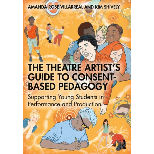 The Theatre Artist's Guide to Consent-Based Pedagogy: Supporting Young Students in Performance and Production