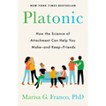 Platonic: How the Science of Attachment Can Help You Make--And Keep--Friends