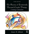 The Practice of Emotionally Focused Couple Therapy: Creating Connection