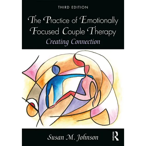The Practice of Emotionally Focused Couple Therapy: Creating Connection