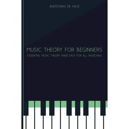 Music Theory for Beginners: Essential Music Theory Made Easy for All Musicians