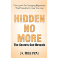 Hidden No More. The Secrets God Reveals: Discover Life-Changing Mysteries That Transform How You Live