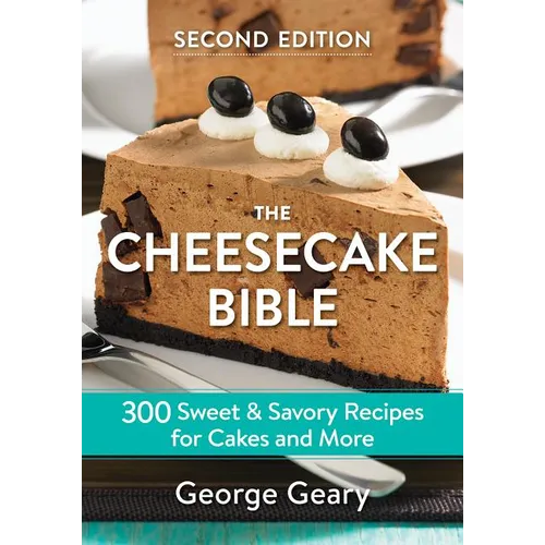 The Cheesecake Bible: 300 Sweet and Savory Recipes for Cakes and More