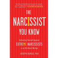 The Narcissist You Know: Defending Yourself Against Extreme Narcissists in an All-About-Me Age