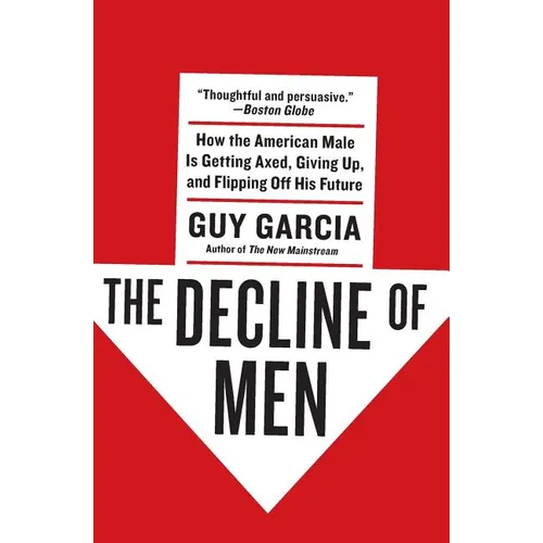 The Decline of Men: How the American Male Is Getting Axed, Giving Up, and Flipping Off His Future