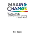 Making Change: Teaching Artists and Their Role in Shaping a Better World