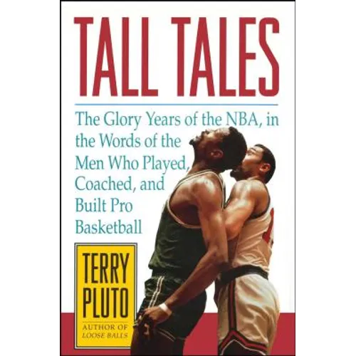 Tall Tales: The Glory Years of the Nba, in the Words of the Men Who Played, Coached, and Built Pro Basketball