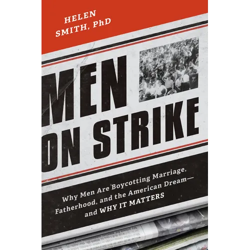 Men on Strike: Why Men Are Boycotting Marriage, Fatherhood, and the American Dream - And Why It Matters