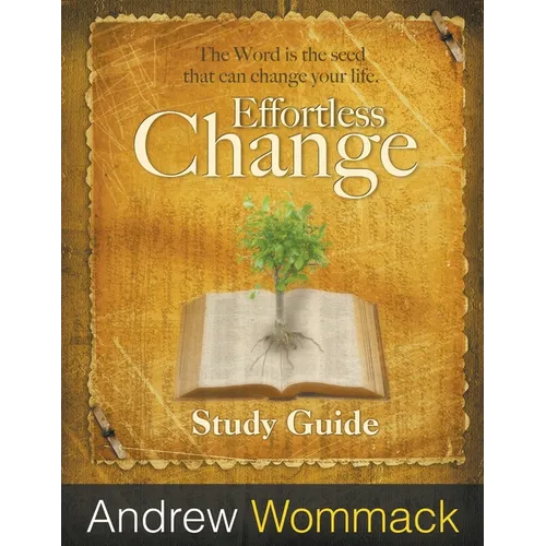 Effortless Change Study Guide: The Word is the seed that can change your life.