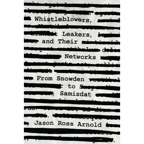 Whistleblowers, Leakers, and Their Networks: From Snowden to Samizdat