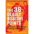 The 36 Deadly Bubishi Points: The Science and Techniques of Pressure Point Fighting - Defend Yourself Against Pressure Point Attacks!