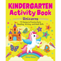Kindergarten Activity Book Unicorns: 75 Games to Practice Early Reading, Writing, and Math Skills