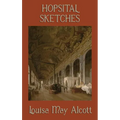 Hospital Sketches: A Civil War Nursing Memoir by the Author of Little Women