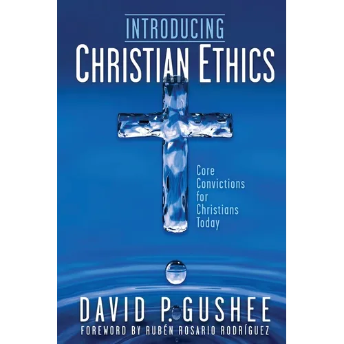 Introducing Christian Ethics: Core Convictions for Christians Today