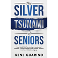 The Silver Tsunami of Seniors: Your BLUEPRINT to starting a Residential Assisted Living business that creates residual income and builds a legacy