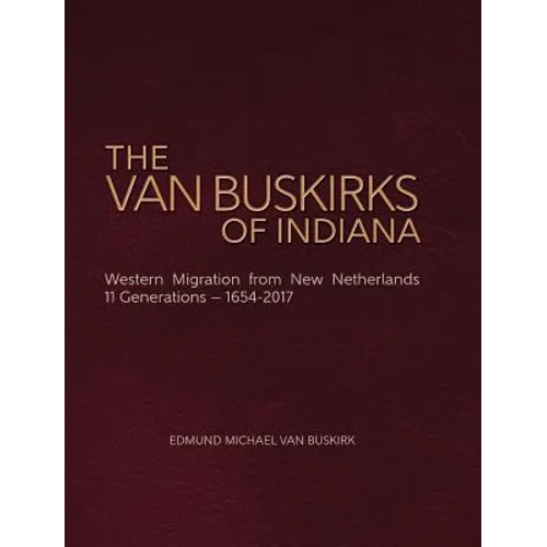 The Van Buskirks of Indiana: Western Migration from New Netherlands, 11 Generations- 1654-2017