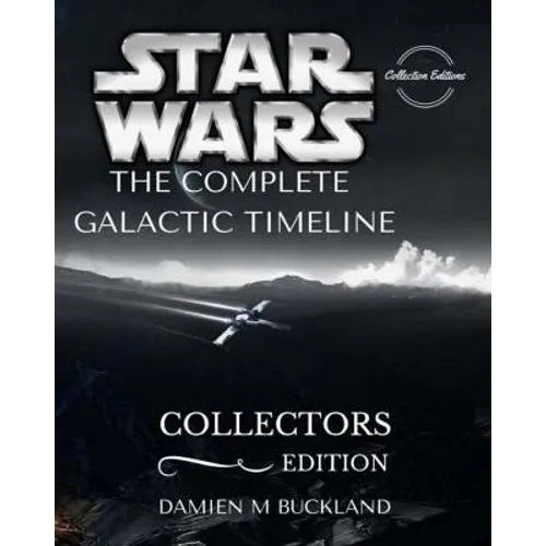 Star Wars The Complete Galactic Timeline: Collectors Edition