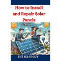 How to Install and Repair Solar Panels: A Complete DIY Guide to Residential Solar Power Installation, Maintenance, and Troubleshooting for Homeowners