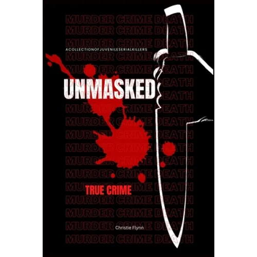 Unmasked: A collection of juvenile serial killers, (True crime).