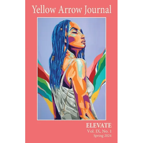 Yellow Arrow Journal, ELEVATE: Vol. IX, No. 1, Spring 2024