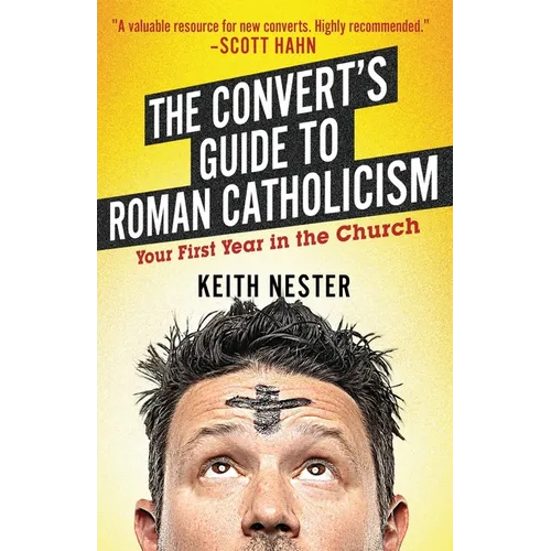 The Convert's Guide to Roman Catholicism: Your First Year in the Church