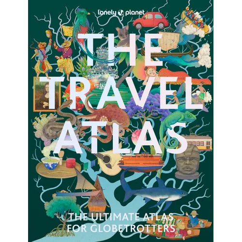 Lonely Planet the Travel Atlas: 205 Comprehensive Maps for Every Country on Earth Itineraries from 2 Days to 2 Weeks Trip Planning Tools & Recommended