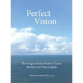 Perfect Vision: The Original Bates Method Classic Revised into Plain English