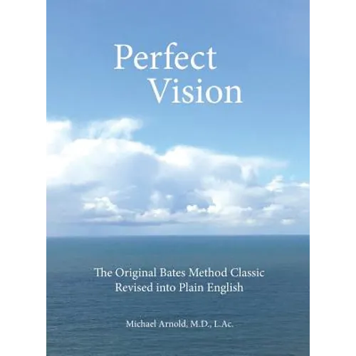 Perfect Vision: The Original Bates Method Classic Revised into Plain English