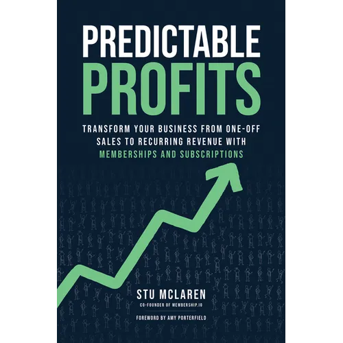 Predictable Profits: Transform Your Business from One-Off Sales to Recurring Revenue with Membershipsand Subscriptions