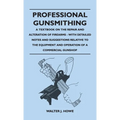 Professional Gunsmithing - A Textbook on the Repair and Alteration of Firearms - With Detailed Notes and Suggestions Relative to the Equipment and Ope