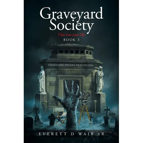 Graveyard Society: Book 3 This Was Your Life