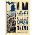 MI Bad: Robbers, Cutthroats & Thieves in Michigan's Past & Present
