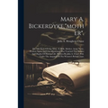 Mary A. Bickerdyke,"mother".: The Life Story Of One Who, As Wife, Mother, Army Nurse, Pension Agent And City Missionary, Has Touched The Heights And