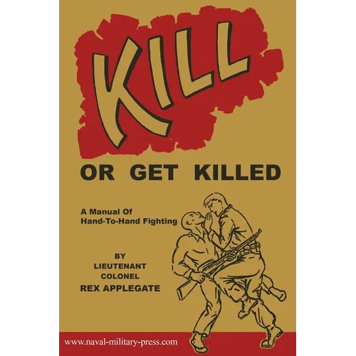 Kill or Get Killed: A Manual Of Hand-To-Hand Fighting