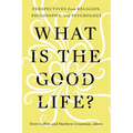 What Is the Good Life?: Perspectives from Religion, Philosophy, and Psychology