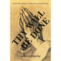 Thy Will Be Done: Enjoy the thrill of true joy and happiness