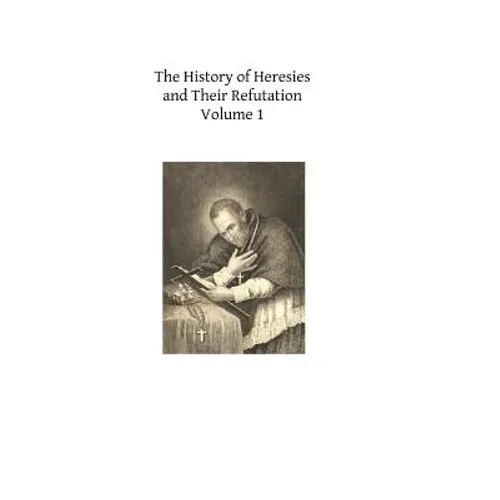 The History of Heresies and Their Refutation: or The Triumph of the Church