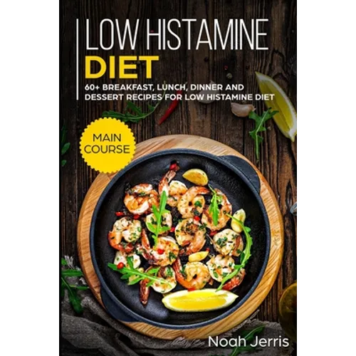 Low Histamine Diet: MAIN COURSE - 60+ Breakfast, Lunch, Dinner and Dessert Recipes for Low Histamine Diet