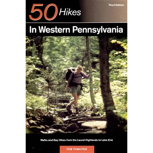 Explorer's Guide 50 Hikes in Western Pennsylvania: Walks and Day Hikes from the Laurel Highlands to Lake Erie