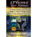 iPhone User Manual: For Beginner and Senior to Fully Operate iPhone 11, 11 Pro & 11 Pro Max Using iOS 13 Easily and Become Professional