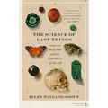 The Science of Last Things: Essays on Deep Time and the Boundaries of the Self